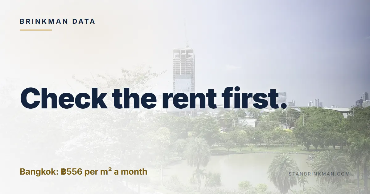 Check the rent first. Bangkok: ฿556 per m² a month Brinkman Data brand card.