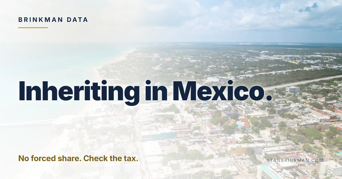 Inheriting in Mexico. No forced share. Check the tax. Brinkman Data brand card.
